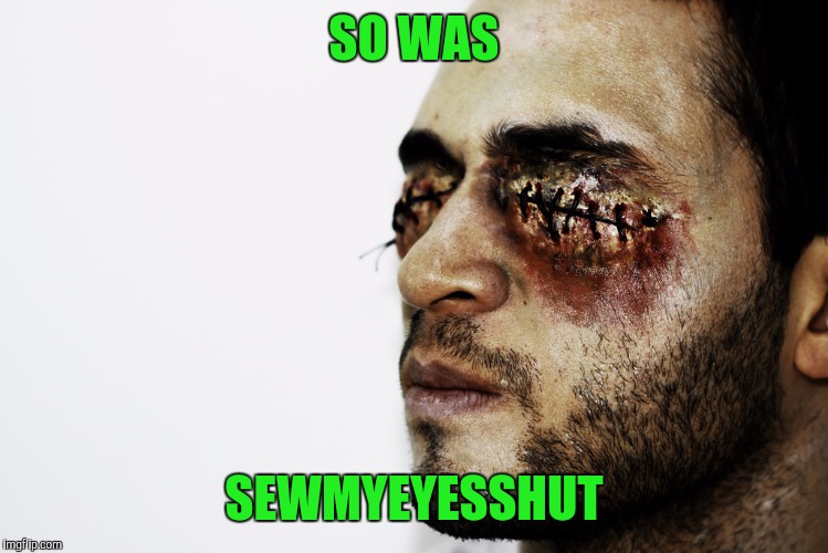 SO WAS SEWMYEYESSHUT | made w/ Imgflip meme maker