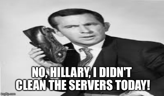 NO, HILLARY, I DIDN'T CLEAN THE SERVERS TODAY! | made w/ Imgflip meme maker