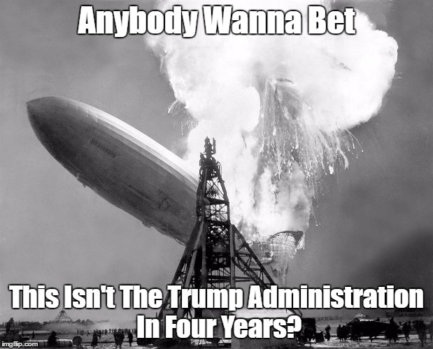 Trump: Anybody Wanna Bet? | Anybody Wanna Bet This Isn't The Trump Administration In Four Years? | image tagged in trump,crash and burn,calamity,catastrophe,cassandra's lament,idiocracy | made w/ Imgflip meme maker