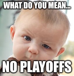 Skeptical Baby | WHAT DO YOU MEAN... NO PLAYOFFS | image tagged in memes,skeptical baby | made w/ Imgflip meme maker