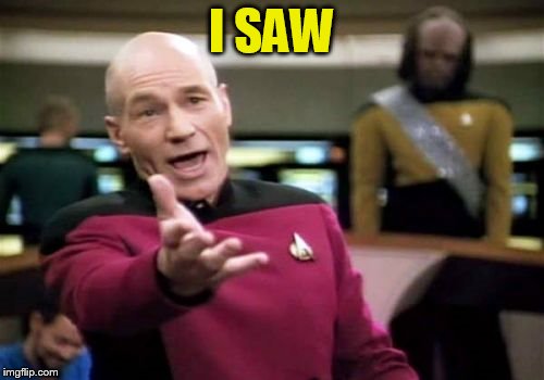 Picard Wtf Meme | I SAW | image tagged in memes,picard wtf | made w/ Imgflip meme maker