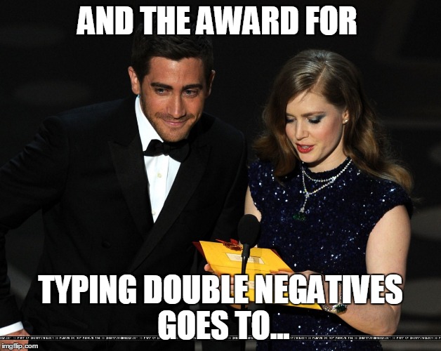 And The Award Goes To... | AND THE AWARD FOR; TYPING DOUBLE NEGATIVES GOES TO... | image tagged in and the award goes to | made w/ Imgflip meme maker