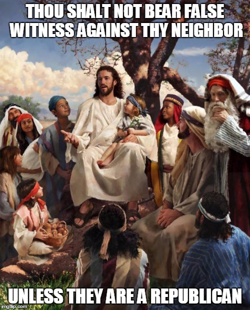Things Jesus Never Said | THOU SHALT NOT BEAR FALSE WITNESS AGAINST THY NEIGHBOR; UNLESS THEY ARE A REPUBLICAN | image tagged in story time jesus,lies,media lies,fake news | made w/ Imgflip meme maker