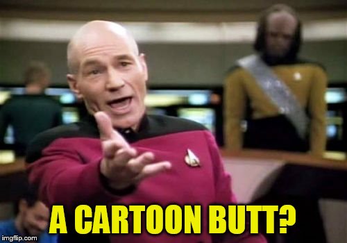 Picard Wtf Meme | A CARTOON BUTT? | image tagged in memes,picard wtf | made w/ Imgflip meme maker