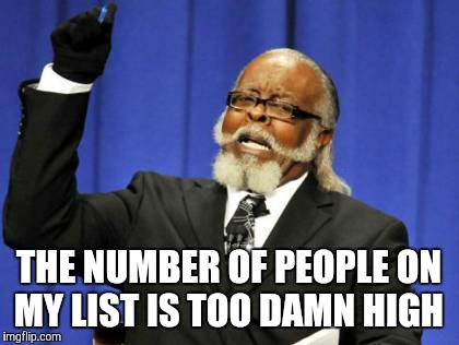 Too Damn High Meme | THE NUMBER OF PEOPLE ON MY LIST IS TOO DAMN HIGH | image tagged in memes,too damn high | made w/ Imgflip meme maker