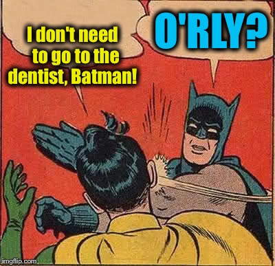 Batman Slapping Robin | I don't need  to go to the dentist, Batman! O'RLY? | image tagged in memes,batman slapping robin,evilmandoevil,funny | made w/ Imgflip meme maker