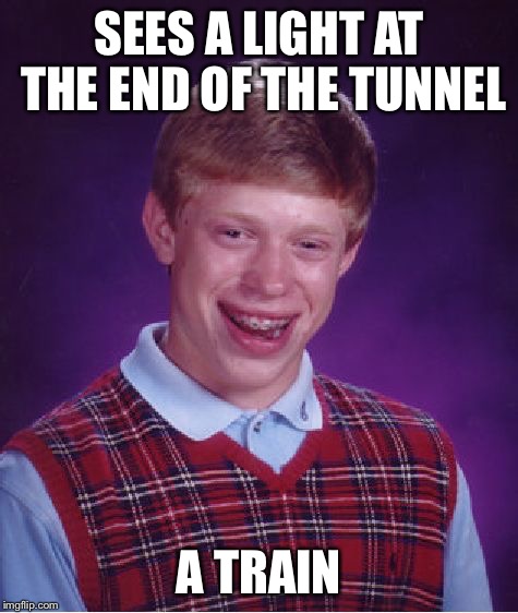 Bad Luck Brian Meme | SEES A LIGHT AT THE END OF THE TUNNEL A TRAIN | image tagged in memes,bad luck brian | made w/ Imgflip meme maker