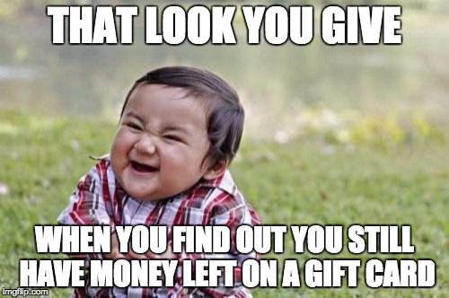 Evil Toddler | THAT LOOK YOU GIVE; WHEN YOU FIND OUT YOU STILL HAVE MONEY LEFT ON A GIFT CARD | image tagged in memes,evil toddler | made w/ Imgflip meme maker