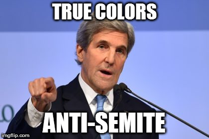 TRUE COLORS; ANTI-SEMITE | image tagged in memes,john kerry,anti-semite,sectretary of state,deplorable,obama administration | made w/ Imgflip meme maker