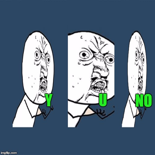 Y U No Meme | Y U NO | image tagged in memes,y u no | made w/ Imgflip meme maker