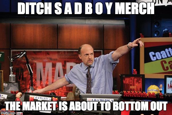 Mad Money Jim Cramer Meme | DITCH S A D B O Y MERCH; THE MARKET IS ABOUT TO BOTTOM OUT | image tagged in memes,mad money jim cramer | made w/ Imgflip meme maker