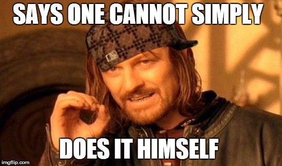 One Does Not Simply Meme | SAYS ONE CANNOT SIMPLY; DOES IT HIMSELF | image tagged in memes,one does not simply,scumbag | made w/ Imgflip meme maker