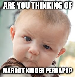 Skeptical Baby Meme | ARE YOU THINKING OF MARGOT KIDDER PERHAPS? | image tagged in memes,skeptical baby | made w/ Imgflip meme maker