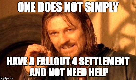 One Does Not Simply | ONE DOES NOT SIMPLY; HAVE A FALLOUT 4 SETTLEMENT AND NOT NEED HELP | image tagged in memes,one does not simply | made w/ Imgflip meme maker