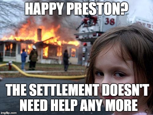 Disaster Girl Meme | HAPPY PRESTON? THE SETTLEMENT DOESN'T NEED HELP ANY MORE | image tagged in memes,disaster girl | made w/ Imgflip meme maker