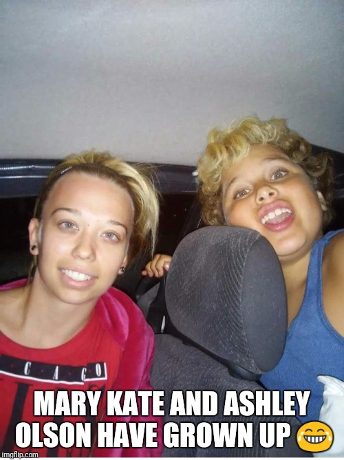 MARY KATE AND ASHLEY OLSON HAVE GROWN UP 😂 | image tagged in salina ks derp | made w/ Imgflip meme maker