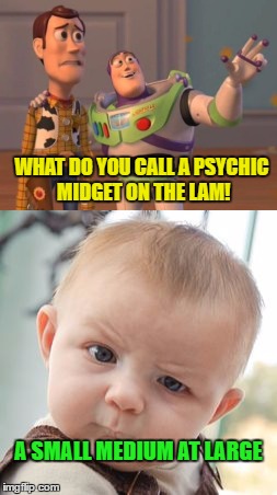 Skeptic Baby w Buzz and Woody | WHAT DO YOU CALL A PSYCHIC MIDGET ON THE LAM! A SMALL MEDIUM AT LARGE | image tagged in memes,funny,buzz and woody,skeptical baby,fun | made w/ Imgflip meme maker