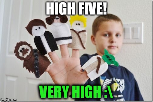 Star Wars High Five | HIGH FIVE! VERY HIGH : | image tagged in star wars high five | made w/ Imgflip meme maker
