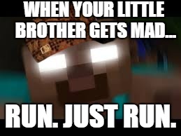 WHEN YOUR LITTLE BROTHER GETS MAD... RUN. JUST RUN. | image tagged in when _ gets mad,scumbag | made w/ Imgflip meme maker