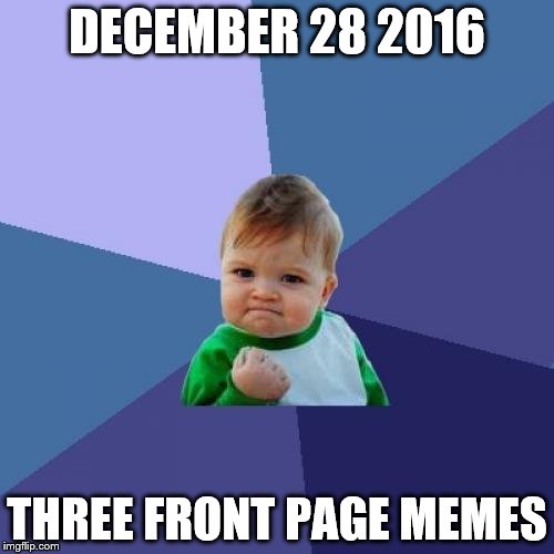 Success Kid Meme | DECEMBER 28 2016; THREE FRONT PAGE MEMES | image tagged in memes,success kid | made w/ Imgflip meme maker