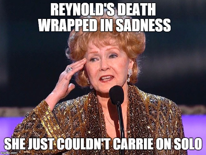 too soon but preparedness is vital | REYNOLD'S DEATH WRAPPED IN SADNESS; SHE JUST COULDN'T CARRIE ON SOLO | image tagged in debbie reynolds,carrie fisher,too soon | made w/ Imgflip meme maker