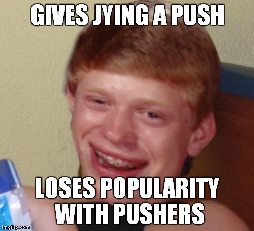 GIVES JYING A PUSH LOSES POPULARITY WITH PUSHERS | made w/ Imgflip meme maker
