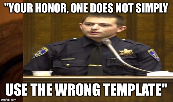 "YOUR HONOR, ONE DOES NOT SIMPLY USE THE WRONG TEMPLATE" | made w/ Imgflip meme maker