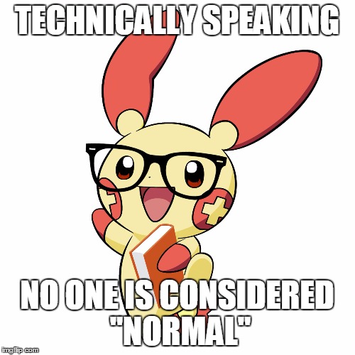 Smart Alec Plusle  | TECHNICALLY SPEAKING NO ONE IS CONSIDERED "NORMAL" | image tagged in smart alec plusle | made w/ Imgflip meme maker