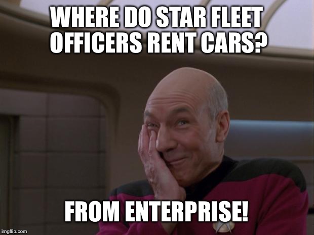 Joke is on fleet | WHERE DO STAR FLEET OFFICERS RENT CARS? FROM ENTERPRISE! | image tagged in stupid joke picard,puns,star trek,picard | made w/ Imgflip meme maker