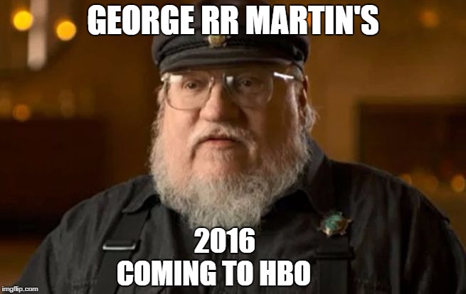 2016 explained | GEORGE RR MARTIN'S; 2016                                          COMING TO HBO | image tagged in 2016 deaths,george rr martin | made w/ Imgflip meme maker