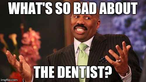 WHAT'S SO BAD ABOUT THE DENTIST? | image tagged in memes,steve harvey | made w/ Imgflip meme maker