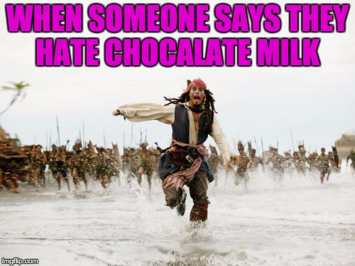 Oh Damn  | WHEN SOMEONE SAYS THEY HATE CHOCALATE MILK | image tagged in memes,jack sparrow being chased | made w/ Imgflip meme maker