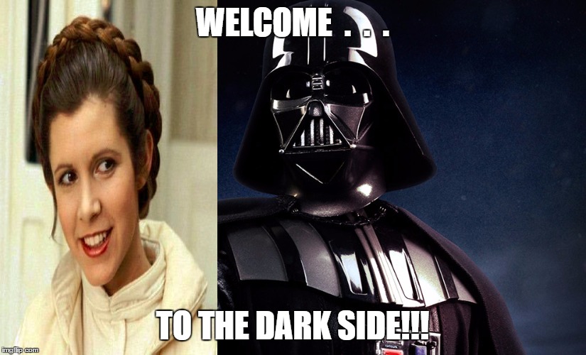 WELCOME  .  .  . TO THE DARK SIDE!!! | image tagged in star wars | made w/ Imgflip meme maker