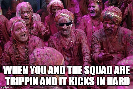 When the bhang starts to kick in | WHEN YOU AND THE SQUAD ARE TRIPPIN AND IT KICKS IN HARD | image tagged in cannabis,lsd,hindu,hinduism,holiday | made w/ Imgflip meme maker