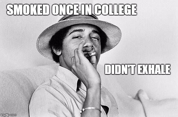 Obama smoking Weed | SMOKED ONCE IN COLLEGE; DIDN'T EXHALE | image tagged in obama smoking weed | made w/ Imgflip meme maker