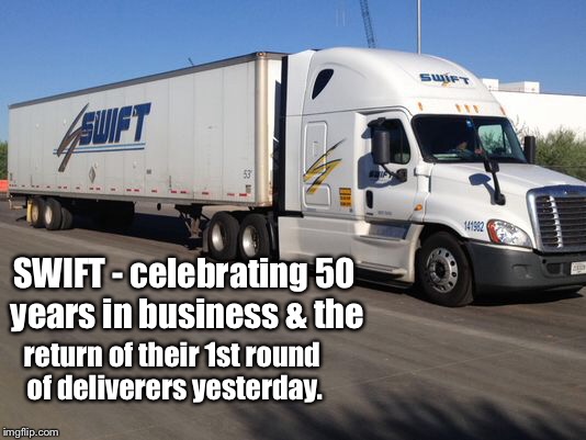 The slowest trucks on Earth! | SWIFT - celebrating 50 years in business & the; return of their 1st round of deliverers yesterday. | image tagged in memes | made w/ Imgflip meme maker