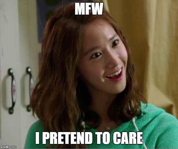 Yoo Don't Say | MFW I PRETEND TO CARE | image tagged in yoo don't say | made w/ Imgflip meme maker