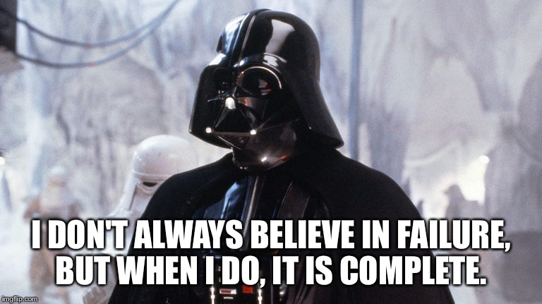 Pray I do not alter the deal further | I DON'T ALWAYS BELIEVE IN FAILURE, BUT WHEN I DO, IT IS COMPLETE. | image tagged in star wars,darth vader,failure | made w/ Imgflip meme maker