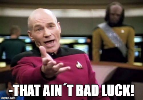 Picard Wtf Meme | -THAT AIN´T BAD LUCK! | image tagged in memes,picard wtf | made w/ Imgflip meme maker