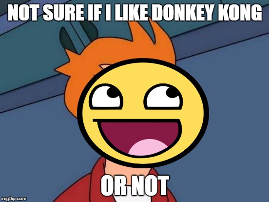 Futurama Fry | NOT SURE IF I LIKE DONKEY KONG; OR NOT | image tagged in memes,futurama fry | made w/ Imgflip meme maker