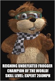 REIGNING UNDEFEATED FROGGER CHAMPION OF THE WORLD! SKILL LEVEL: EXPERT 200MPH | image tagged in digger | made w/ Imgflip meme maker