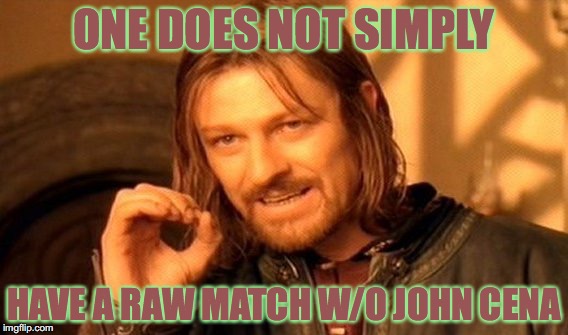 One Does Not Simply Meme | ONE DOES NOT SIMPLY HAVE A RAW MATCH W/O JOHN CENA | image tagged in memes,one does not simply | made w/ Imgflip meme maker
