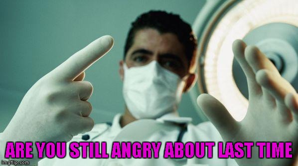 ARE YOU STILL ANGRY ABOUT LAST TIME | made w/ Imgflip meme maker