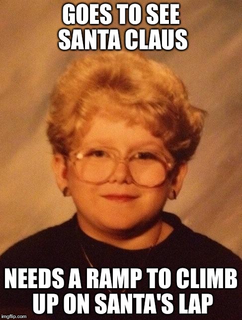 60 year old girl | GOES TO SEE SANTA CLAUS; NEEDS A RAMP TO CLIMB UP ON SANTA'S LAP | image tagged in 60 year old girl | made w/ Imgflip meme maker