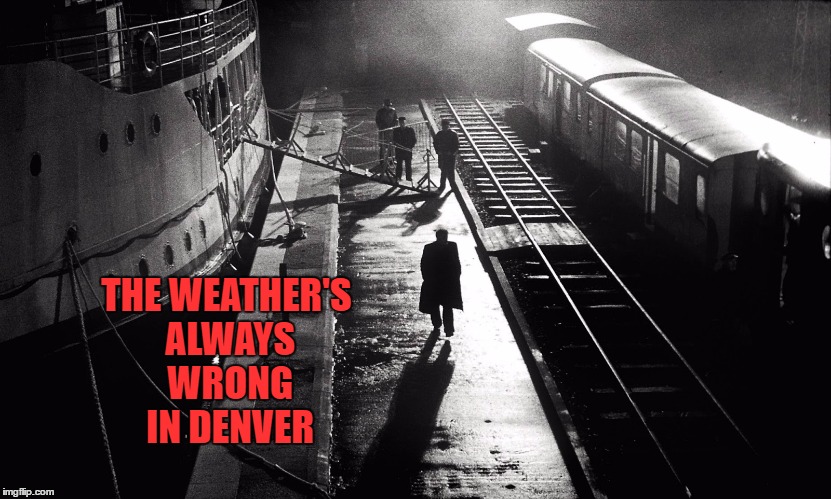 THE WEATHER'S ALWAYS WRONG IN DENVER | made w/ Imgflip meme maker