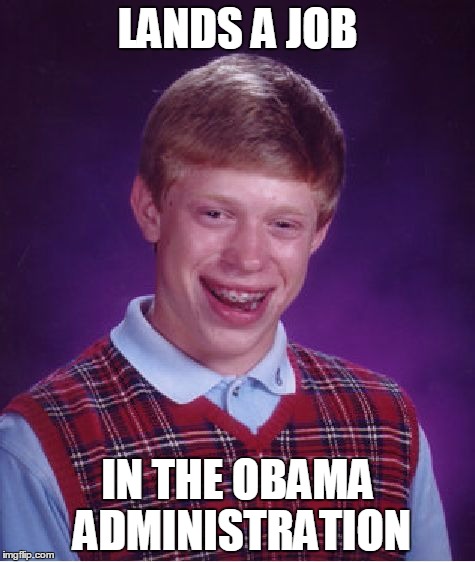 When It Comes To Failure: Birds Of A Feather Flock Together | LANDS A JOB; IN THE OBAMA ADMINISTRATION | image tagged in memes,bad luck brian | made w/ Imgflip meme maker