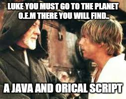 LUKE YOU MUST GO TO THE PLANET O.E.M THERE YOU WILL FIND.. A JAVA AND ORICAL SCRIPT | made w/ Imgflip meme maker