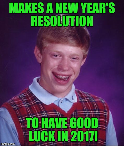 Bad Luck Brian Meme | MAKES A NEW YEAR'S RESOLUTION; TO HAVE GOOD LUCK IN 2017! | image tagged in memes,bad luck brian | made w/ Imgflip meme maker
