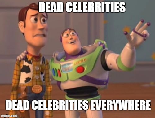 X, X Everywhere | DEAD CELEBRITIES; DEAD CELEBRITIES EVERYWHERE | image tagged in memes,x x everywhere | made w/ Imgflip meme maker