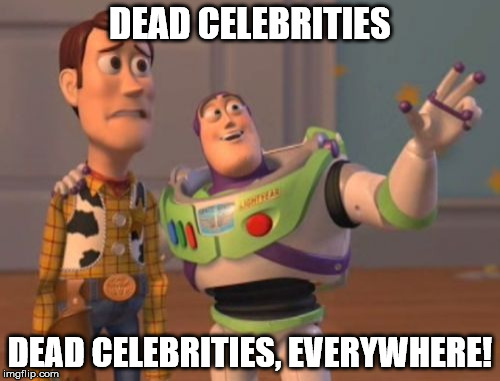 Watch out, Tom and Tim! | DEAD CELEBRITIES; DEAD CELEBRITIES, EVERYWHERE! | image tagged in memes,x x everywhere,dead celebrities | made w/ Imgflip meme maker